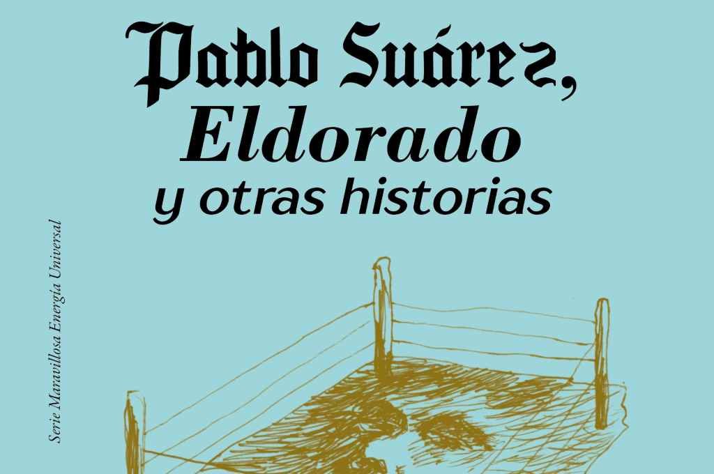 Eldorado y otras historias: un ensayo sobre el artista Pablo Suárez